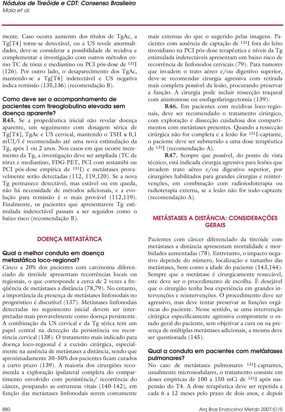 como TC de tórax e mediastino ou PCI pós-dose de 131 I (126). Por outro lado, o desaparecimento dos TgAc, mantendo-se a Tg[T4] indetectável e US negativa indica remissão (135,136) (recomendação B).