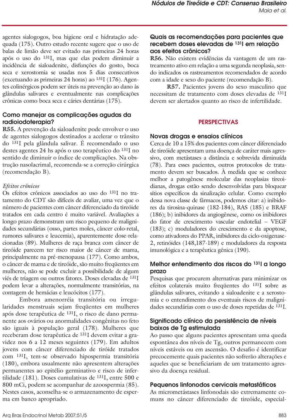 boca seca e xerostomia se usadas nos 5 dias consecutivos (excetuando as primeiras 24 horas) ao 131 I (176).