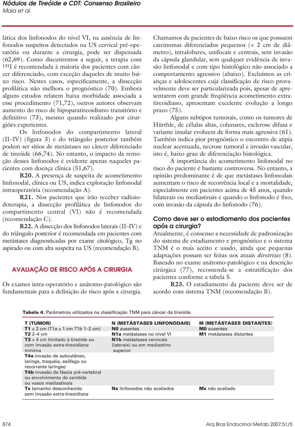 Nestes casos, especificamente, a dissecção profilática não melhora o prognóstico (70).