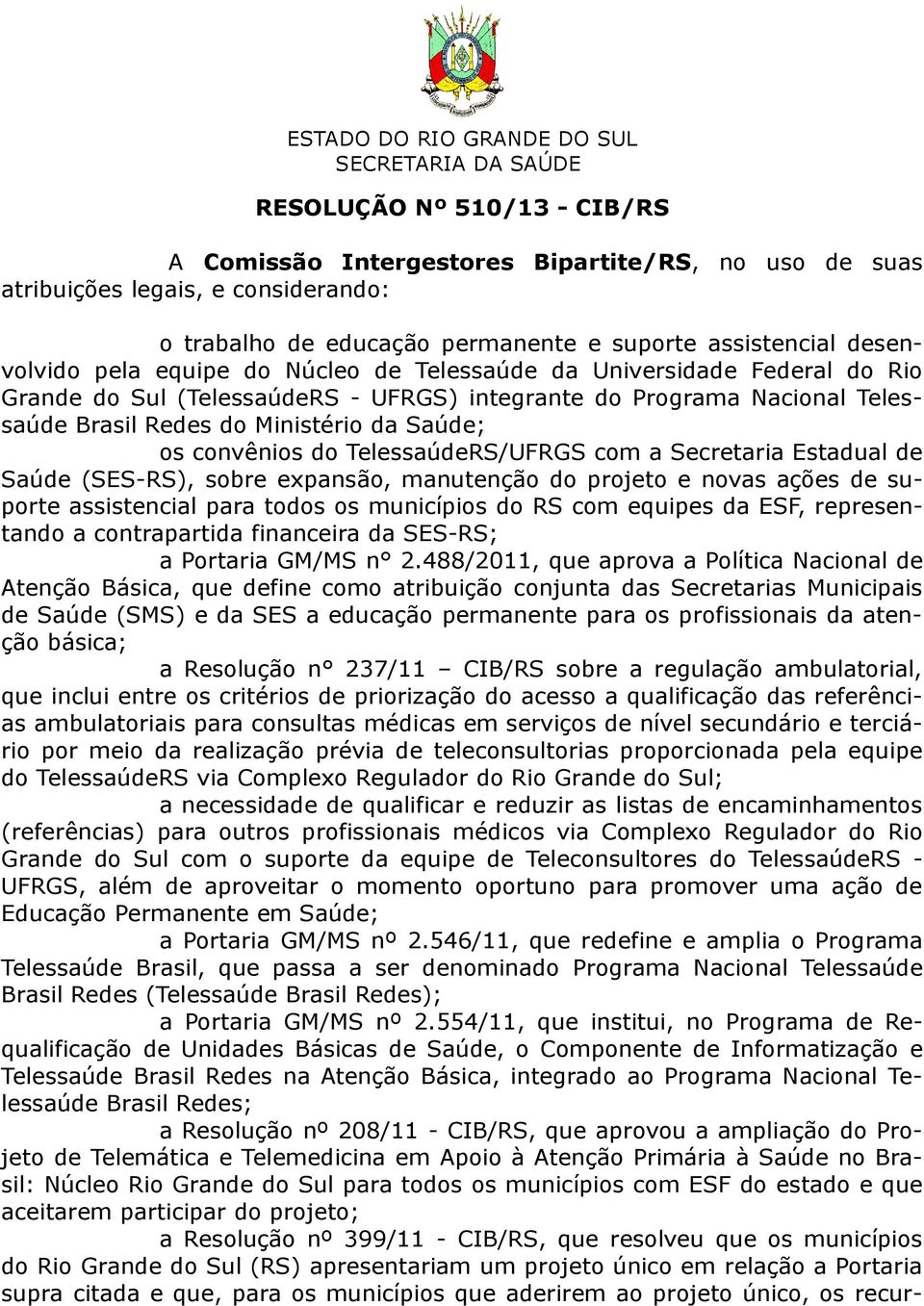 TelessaúdeRS/UFRGS com a Secretaria Estadual de Saúde (SES-RS), sobre expansão, manutenção do projeto e novas ações de suporte assistencial para todos os municípios do RS com equipes da ESF,