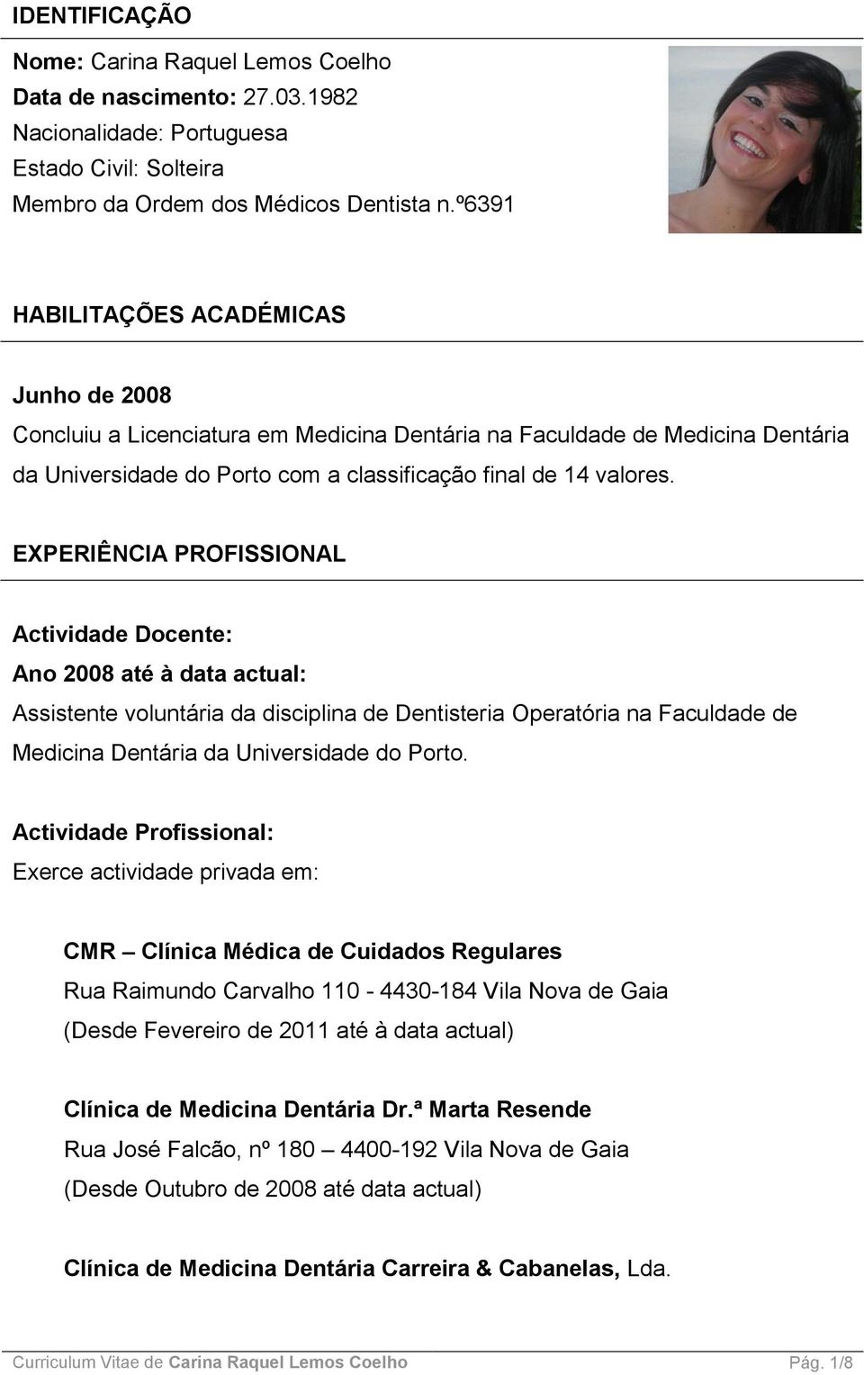 EXPERIÊNCIA PROFISSIONAL Actividade Docente: Ano 2008 até à data actual: Assistente voluntária da disciplina de Dentisteria Operatória na Faculdade de Medicina Dentária da Universidade do Porto.