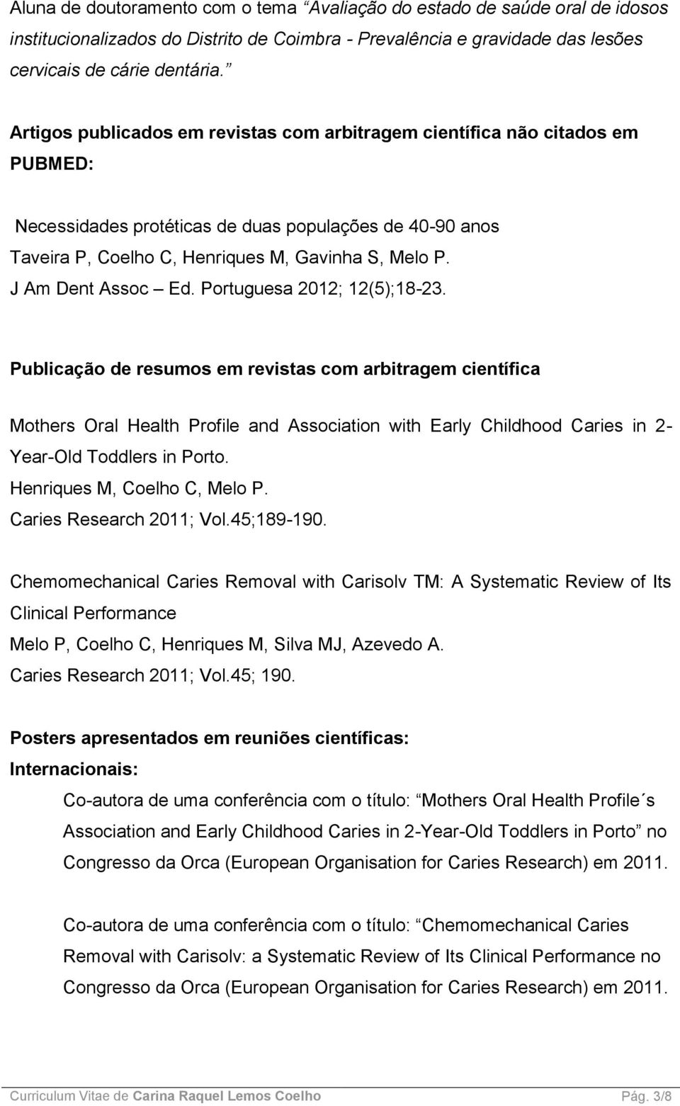 J Am Dent Assoc Ed. Portuguesa 2012; 12(5);18-23.
