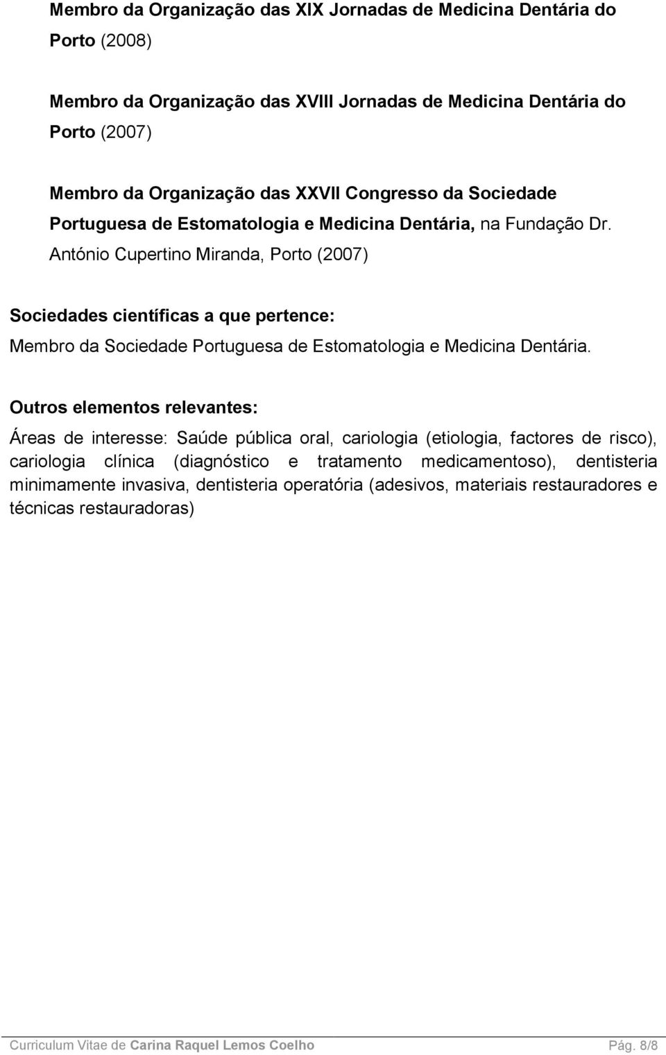 António Cupertino Miranda, Porto (2007) Sociedades científicas a que pertence: Membro da Sociedade Portuguesa de Estomatologia e Medicina Dentária.