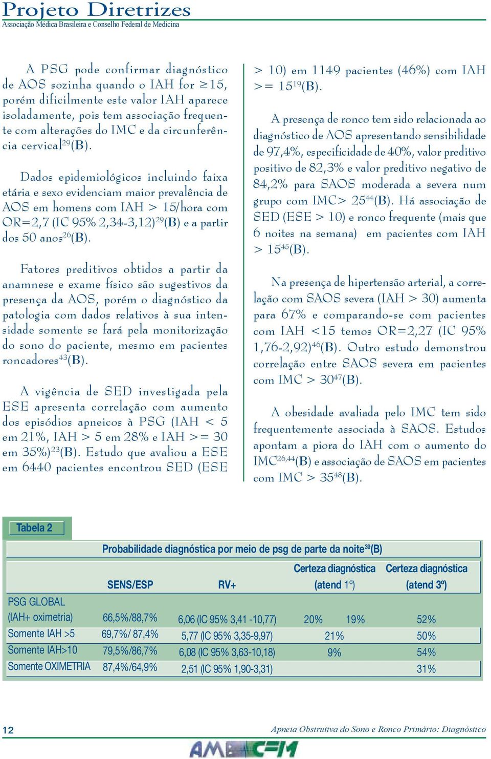 Fatores preditivos obtidos a partir da anamnese e exame físico são sugestivos da presença da AOS, porém o diagnóstico da patologia com dados relativos à sua intensidade somente se fará pela