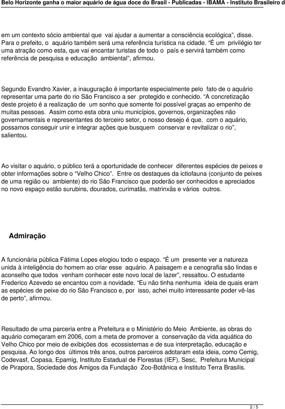 Segundo Evandro Xavier, a inauguração é importante especialmente pelo fato de o aquário representar uma parte do rio São Francisco a ser protegido e conhecido.