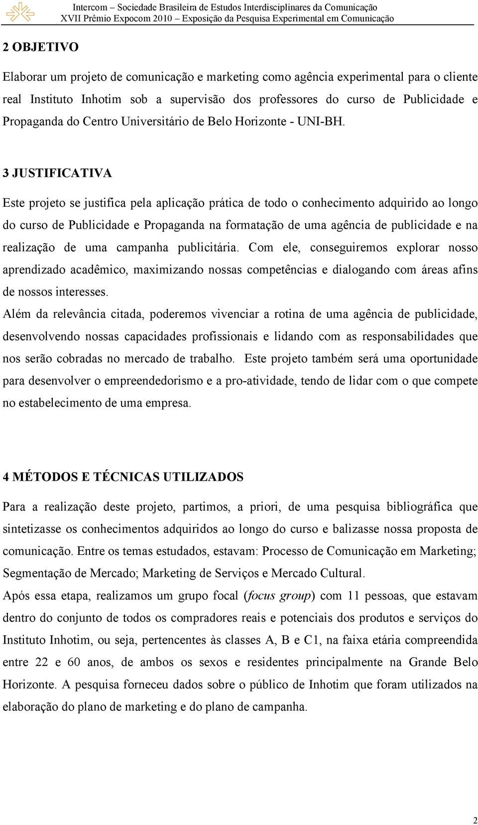 3 JUSTIFICATIVA Este projeto se justifica pela aplicação prática de todo o conhecimento adquirido ao longo do curso de Publicidade e Propaganda na formatação de uma agência de publicidade e na