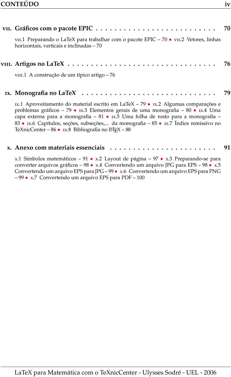 1 Aproveitamento do material escrito em LaTeX 79 IX.2 Algumas comparações e problemas gráficos 79 IX.3 Elementos gerais de uma monografia 80 IX.4 Uma capa externa para a monografia 81 IX.