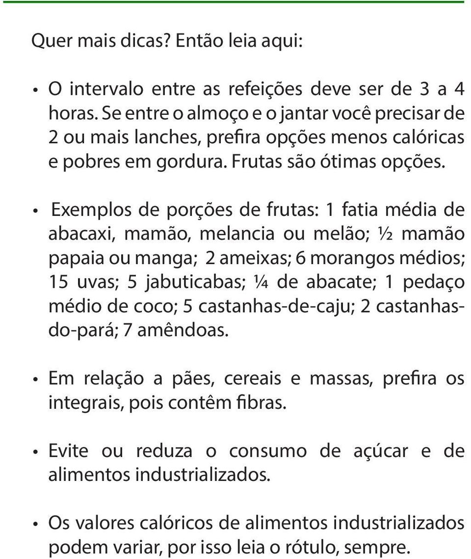 Exemplos de porções de frutas: 1 fatia média de abacaxi, mamão, melancia ou melão; ½ mamão papaia ou manga; 2 ameixas; 6 morangos médios; 15 uvas; 5 jabuticabas; ¼ de abacate; 1