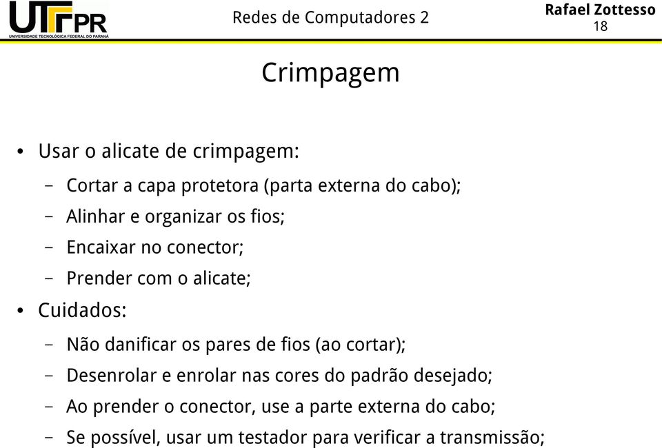 danificar os pares de fios (ao cortar); Desenrolar e enrolar nas cores do padrão desejado; Ao