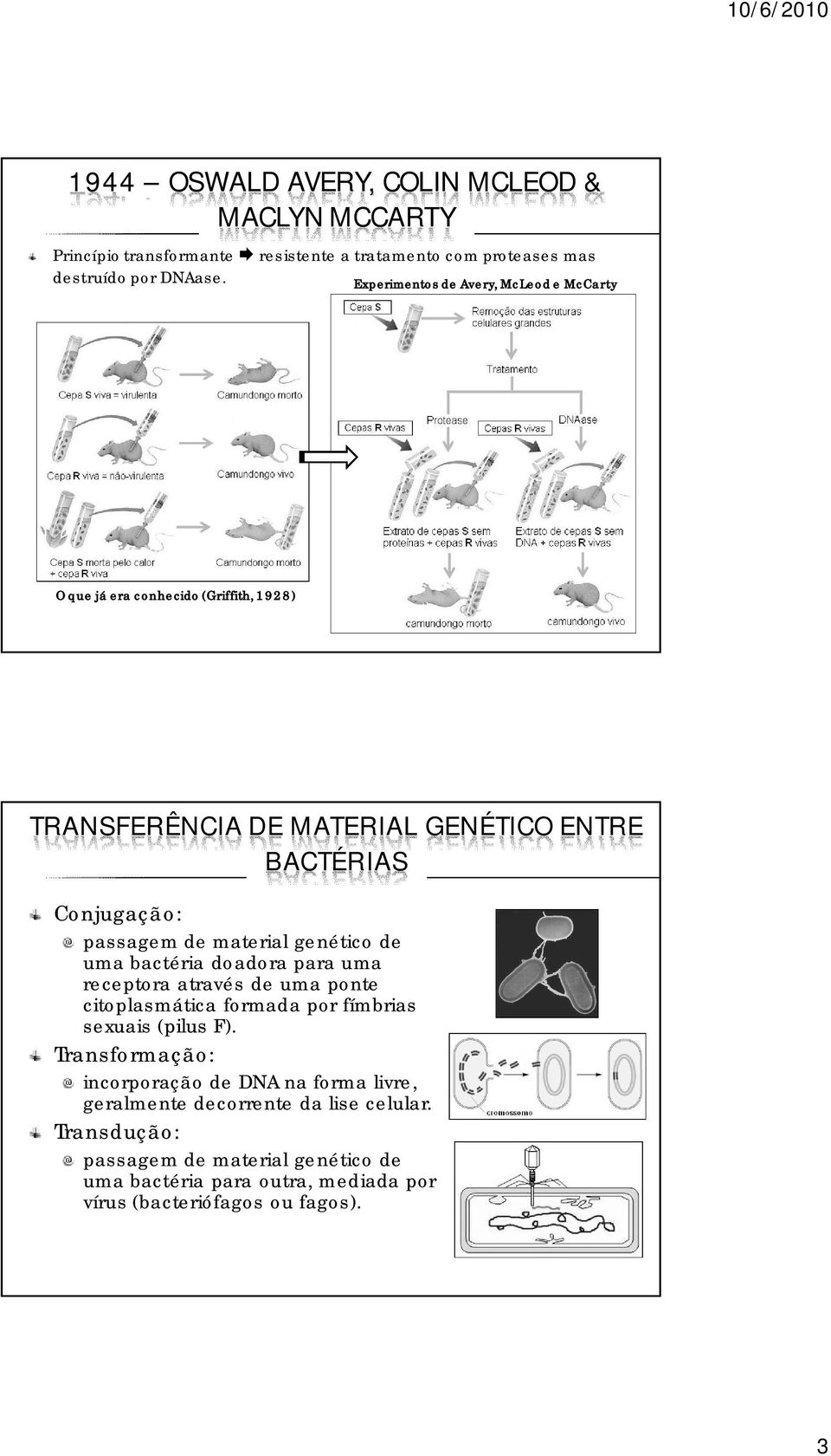 material genético de uma bactéria doadora para uma receptora através de uma ponte citoplasmática formada por fímbrias sexuais (pilus F).