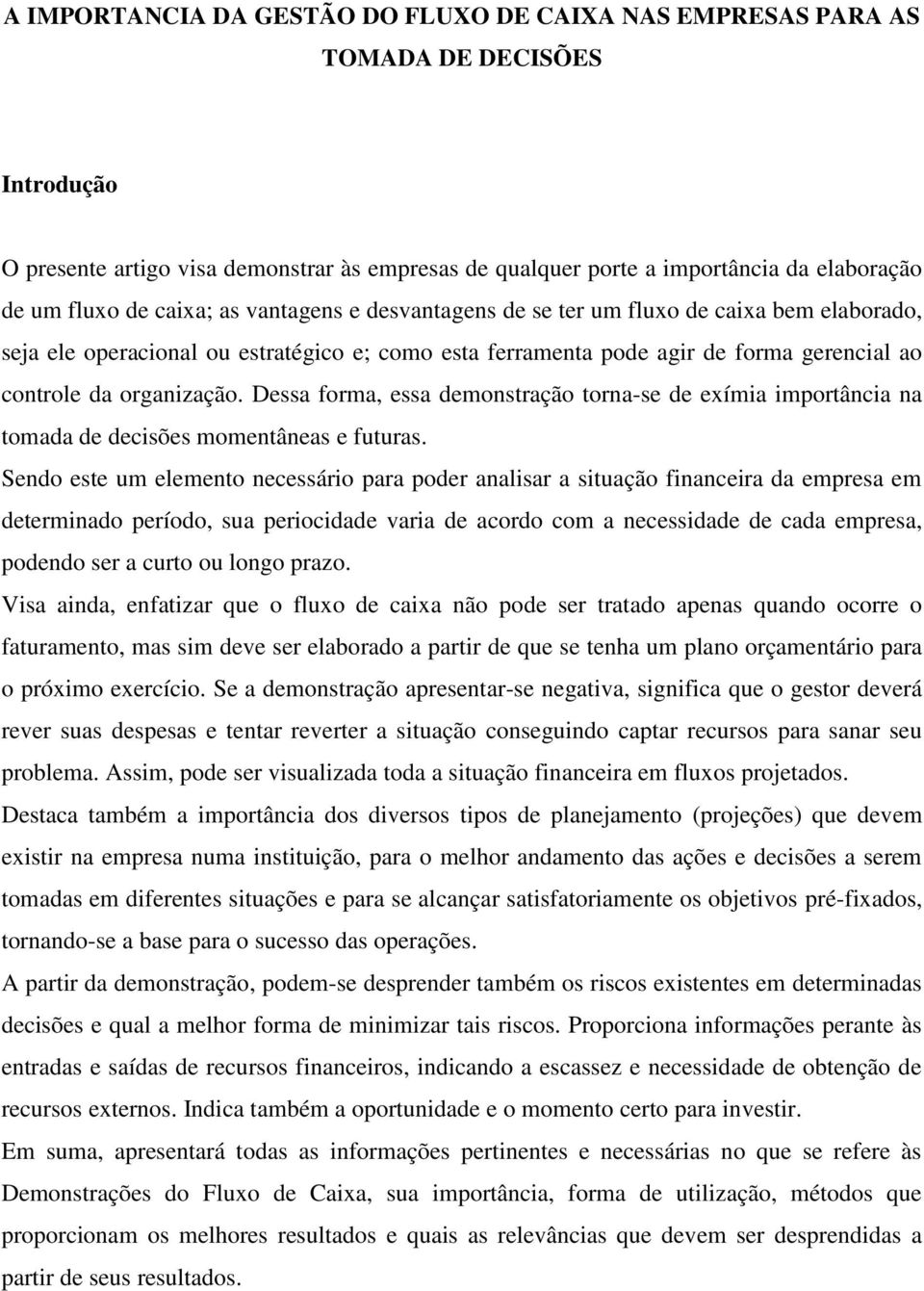 Dessa forma, essa demonstração torna-se de exímia importância na tomada de decisões momentâneas e futuras.