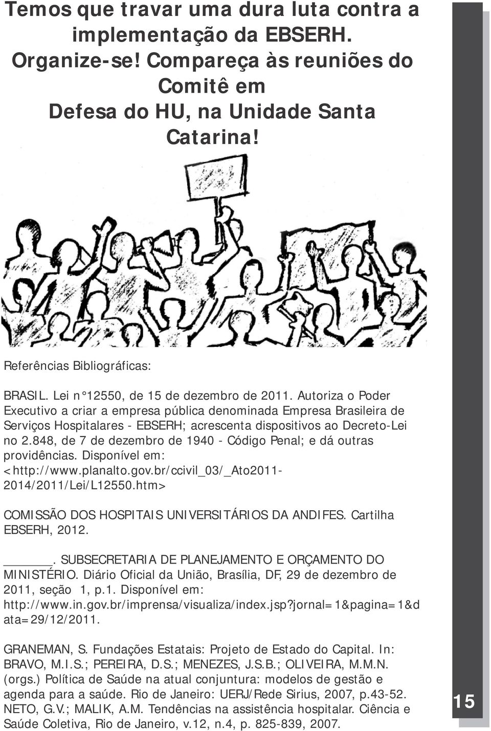 Autoriza o Poder Executivo a criar a empresa pública denominada Empresa Brasileira de Serviços Hospitalares - EBSERH; acrescenta dispositivos ao Decreto-Lei no 2.