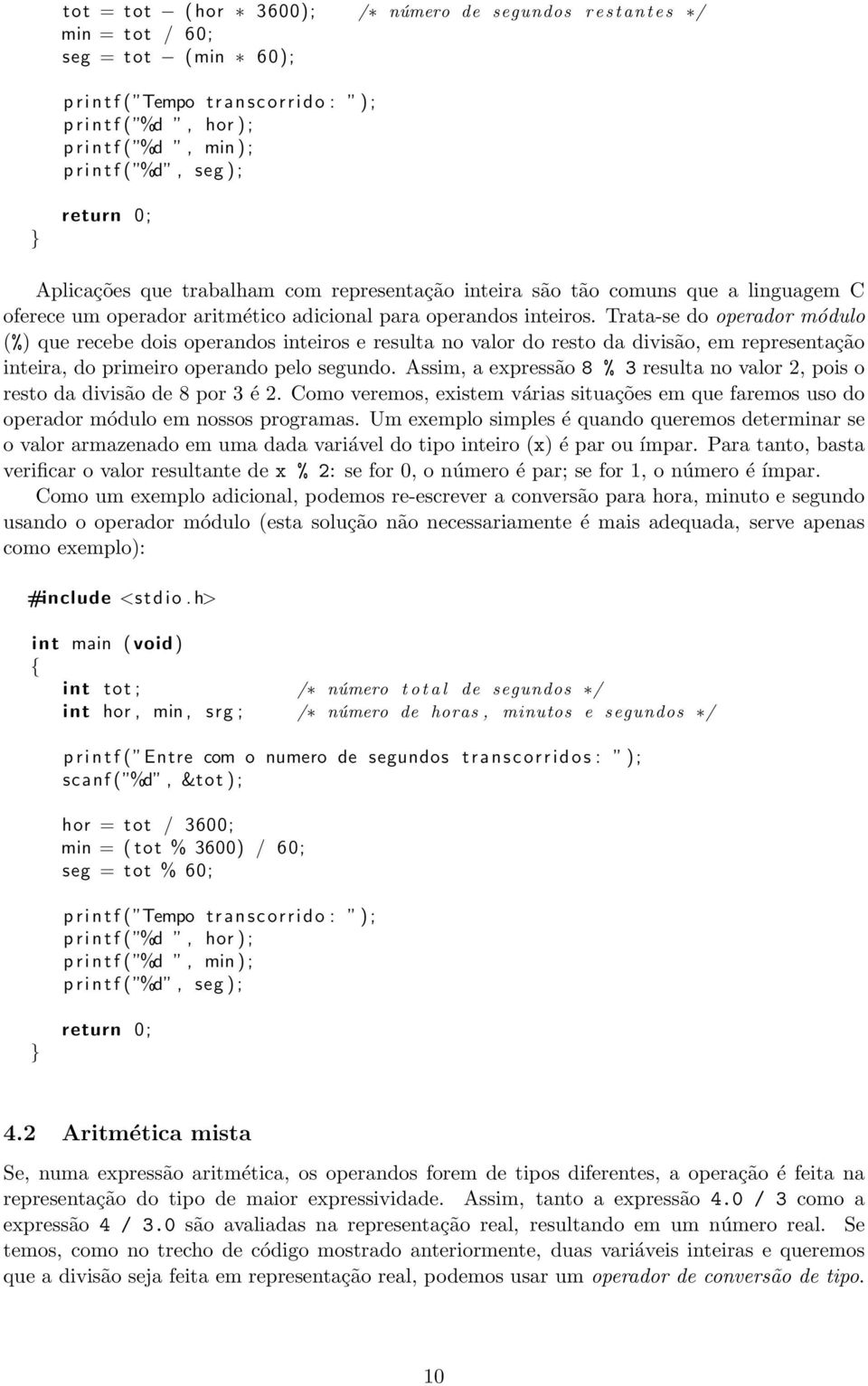 Trata-se do operador módulo (%) que recebe dois operandos inteiros e resulta no valor do resto da divisão, em representação inteira, do primeiro operando pelo segundo.