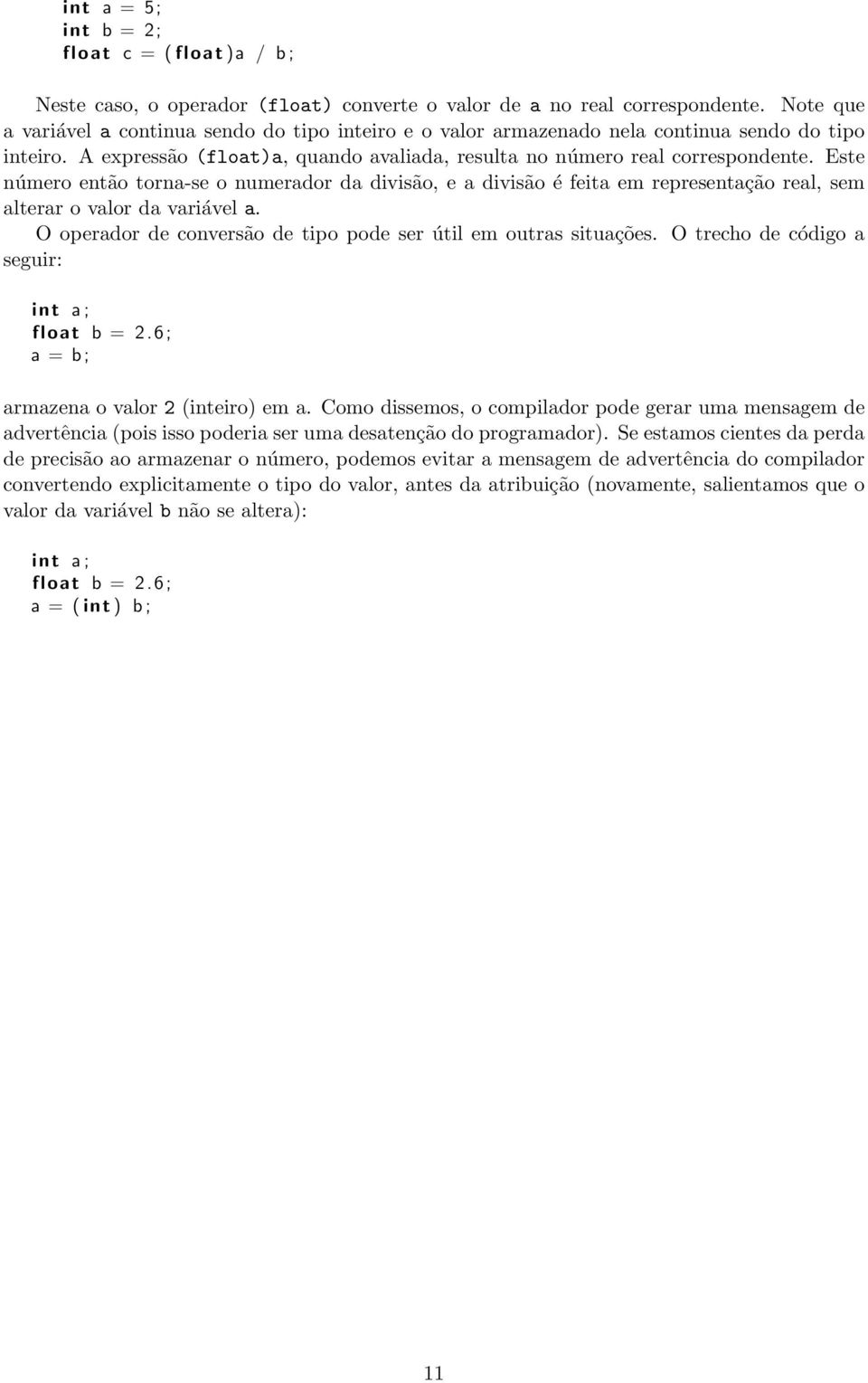 Este número então torna-se o numerador da divisão, e a divisão é feita em representação real, sem alterar o valor da variável a. O operador de conversão de tipo pode ser útil em outras situações.