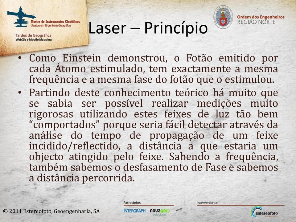 Partindo deste conhecimento teórico há muito que se sabia ser possível realizar medições muito rigorosas utilizando estes feixes de luz tão