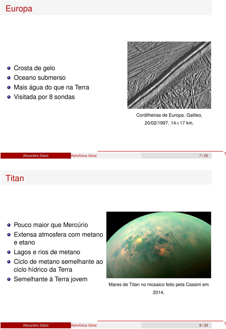 7 / 25 Titan Pouco maior que Mercúrio Extensa atmosfera com metano e etano Lagos e rios de
