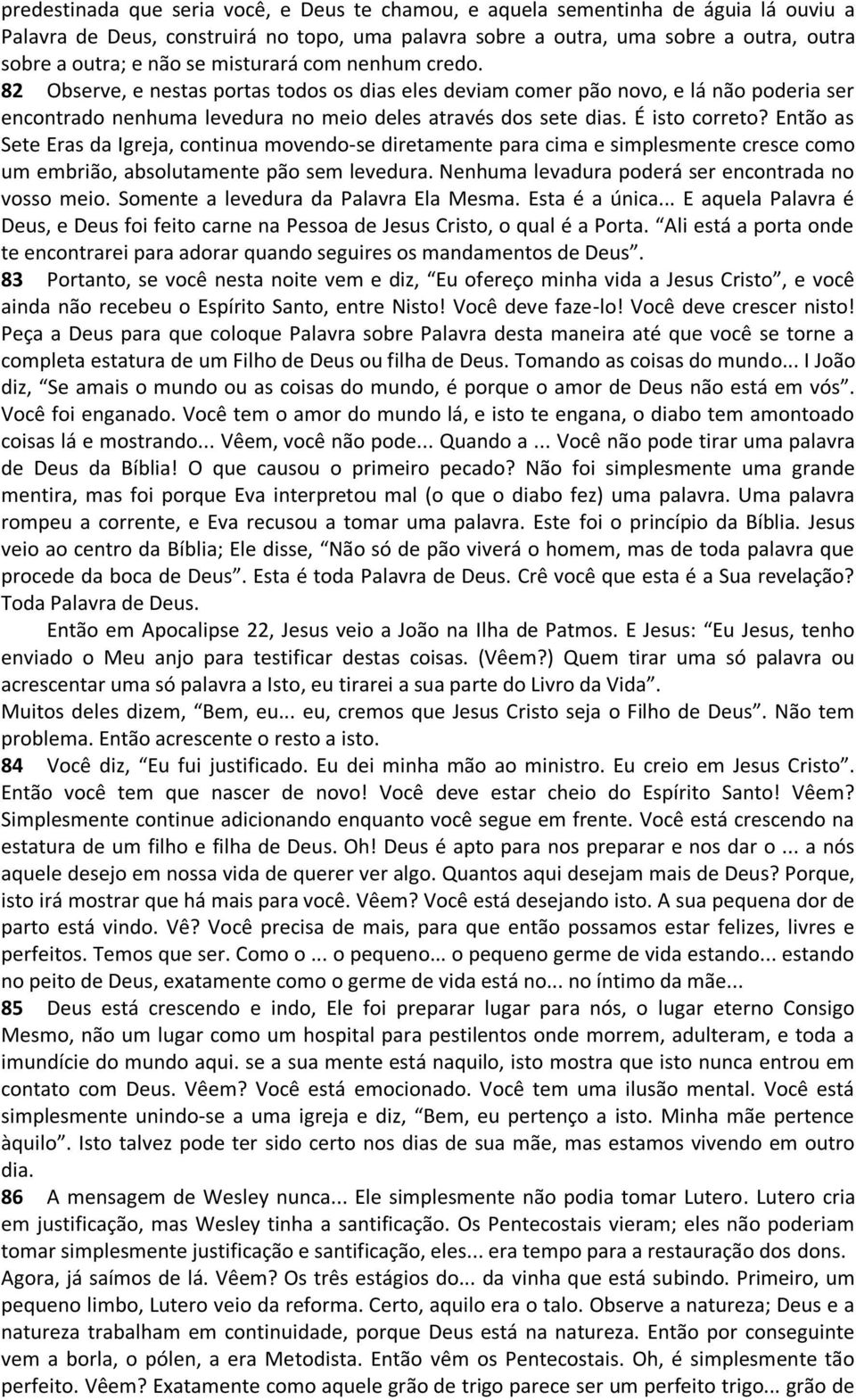 Então as Sete Eras da Igreja, continua movendo-se diretamente para cima e simplesmente cresce como um embrião, absolutamente pão sem levedura. Nenhuma levadura poderá ser encontrada no vosso meio.