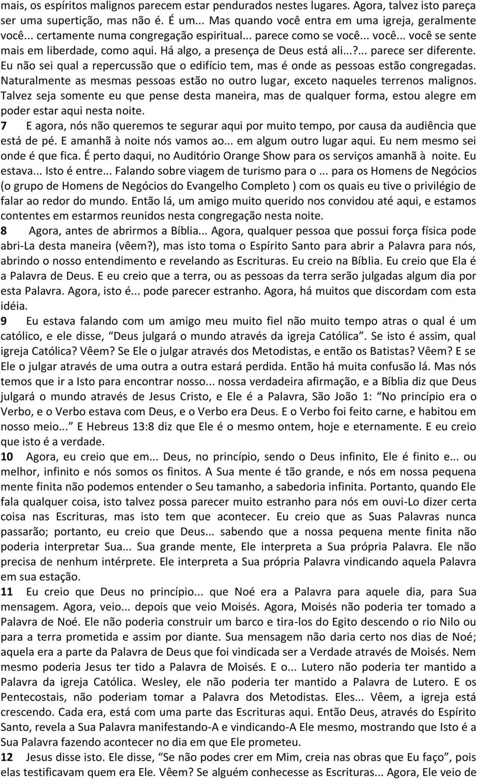 Eu não sei qual a repercussão que o edifício tem, mas é onde as pessoas estão congregadas. Naturalmente as mesmas pessoas estão no outro lugar, exceto naqueles terrenos malignos.