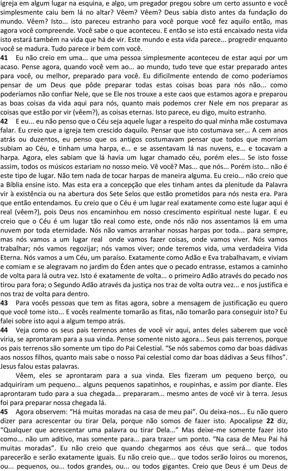 E então se isto está encaixado nesta vida isto estará também na vida que há de vir. Este mundo e esta vida parece... progredir enquanto você se madura. Tudo parece ir bem com você.