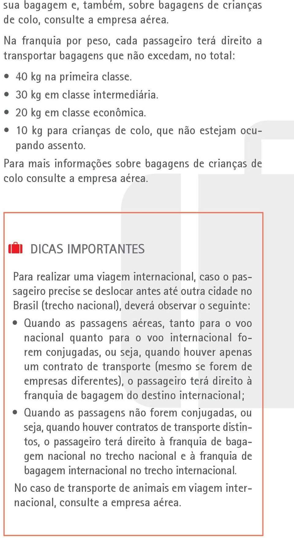 10 kg para crianças de colo, que não estejam ocupando assento. Para mais informações sobre bagagens de crianças de colo consulte a empresa aérea.