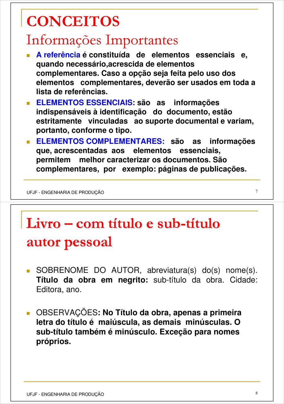 ELEMENTOS ESSENCIAIS: são as informações indispensáveis à identificação do documento, estão estritamente vinculadas ao suporte documental e variam, portanto, conforme o tipo.