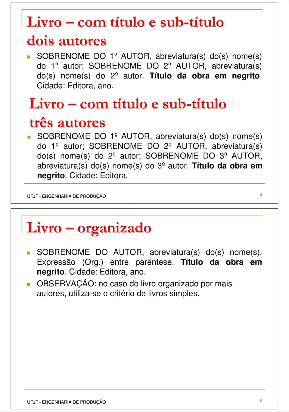 Livro com título t tulo e sub-título tulo três autores SOBRENOME DO 1º AUTOR, abreviatura(s) do(s) nome(s) do 1º autor; SOBRENOME DO 2º AUTOR, abreviatura(s) do(s) nome(s) do 2º