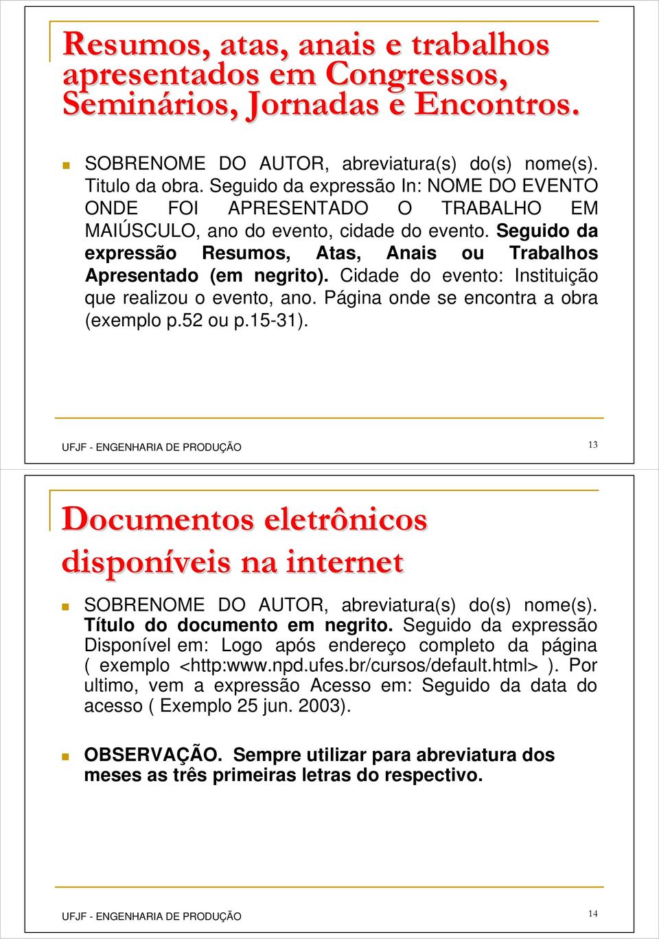 Cidade do evento: Instituição que realizou o evento, ano. Página onde se encontra a obra (exemplo p.52 ou p.15-31). 13 Documentos eletrônicos disponíveis na internet Título do documento em negrito.