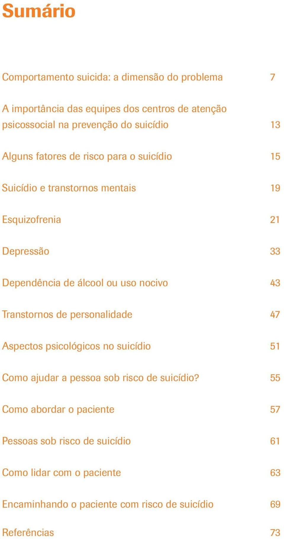 álcool ou uso nocivo 43 Transtornos de personalidade 47 Aspectos psicológicos no suicídio 51 Como ajudar a pessoa sob risco de suicídio?