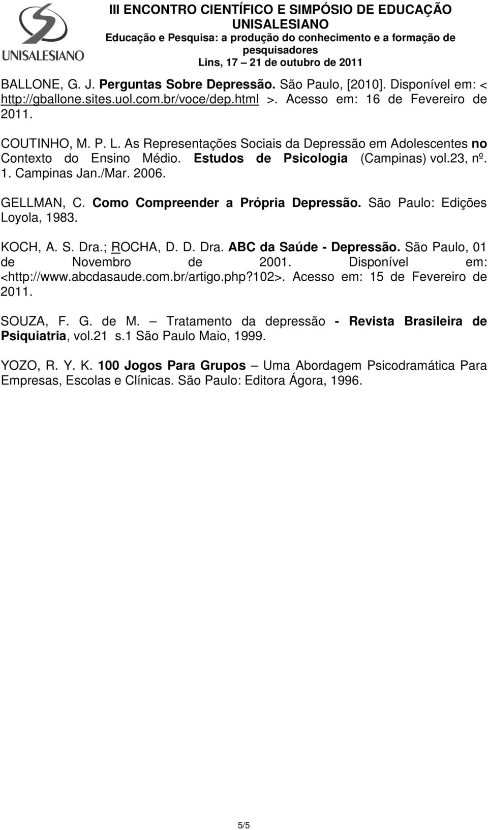 Como Compreender a Própria Depressão. São Paulo: Edições Loyola, 1983. KOCH, A. S. Dra.; ROCHA, D. D. Dra. ABC da Saúde - Depressão. São Paulo, 01 de Novembro de 2001. Disponível em: <http://www.