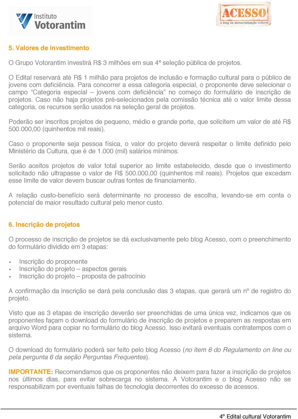 Para concorrer a essa categoria especial, o proponente deve selecionar o campo Categoria especial jovens com deficiência no começo do formulário de inscrição de projetos.