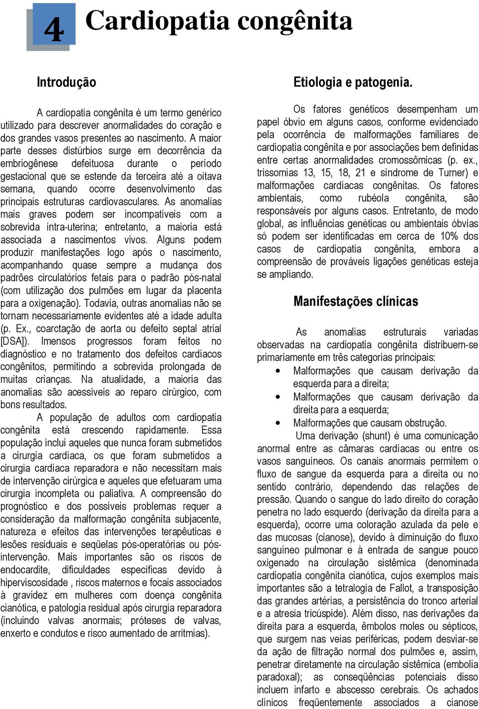 principais estruturas cardiovasculares. As anomalias mais graves podem ser incompatíveis com a sobrevida intra-uterina; entretanto, a maioria está associada a nascimentos vivos.