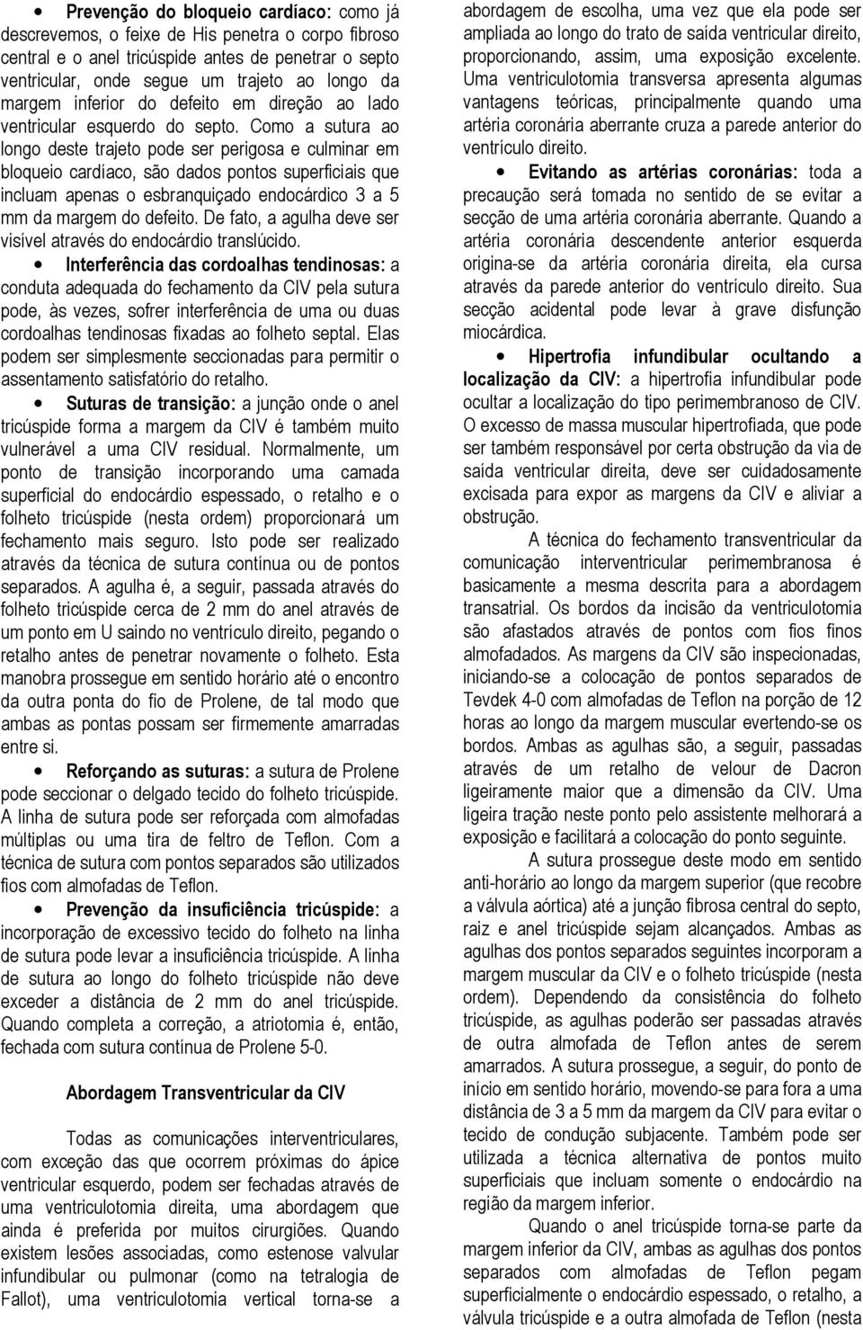 Como a sutura ao longo deste trajeto pode ser perigosa e culminar em bloqueio cardíaco, são dados pontos superficiais que incluam apenas o esbranquiçado endocárdico 3 a 5 mm da margem do defeito.