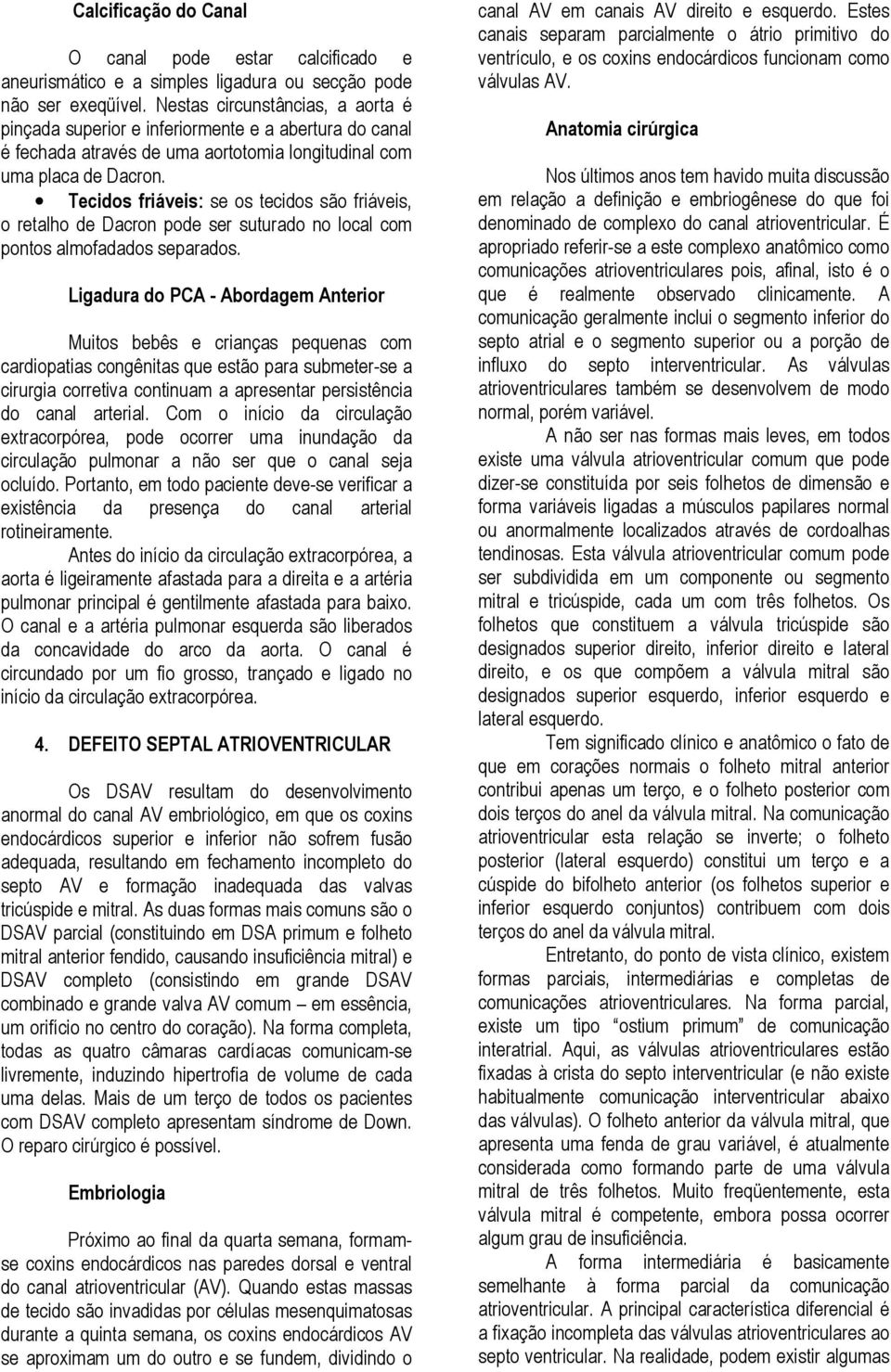 Tecidos friáveis: se os tecidos são friáveis, o retalho de Dacron pode ser suturado no local com pontos almofadados separados.