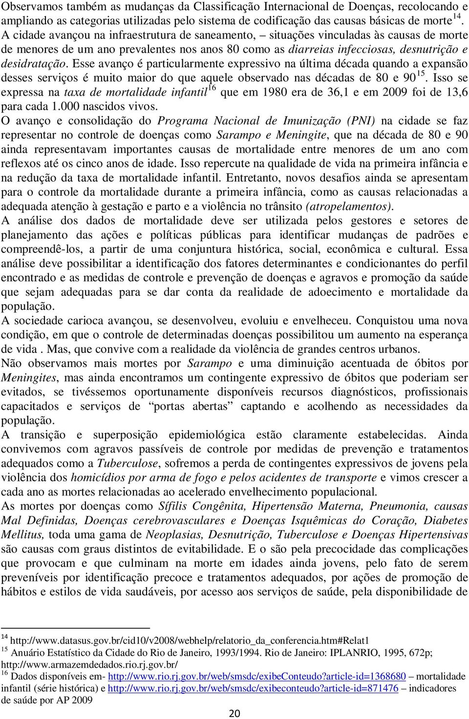 Esse avanço é particularmente expressivo na última década quando a expansão desses serviços é muito maior do que aquele observado nas décadas de 80 e 90 15.