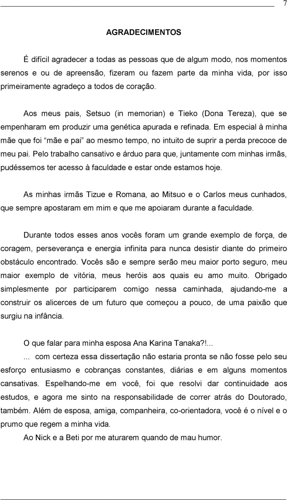 Em especial à minha mãe que foi mãe e pai ao mesmo tempo, no intuito de suprir a perda precoce de meu pai.