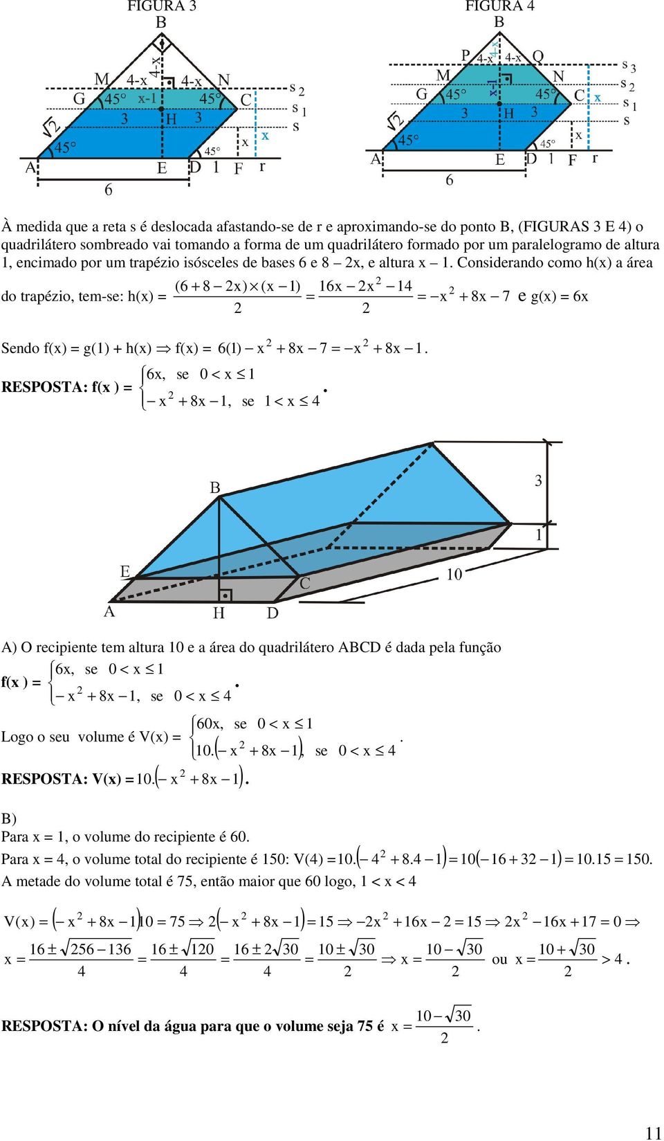 6x, RESPOSTA: f(x ) x se 0 < x 8x, se < x A) O recente tem altura 0 e a área do quadrlátero ABCD é dada ela função 6x, se 0 < x f(x ) x 8x, se 0 < x 60x, se 0 < x se 0 < x Logo o seu volume é V(x) 0