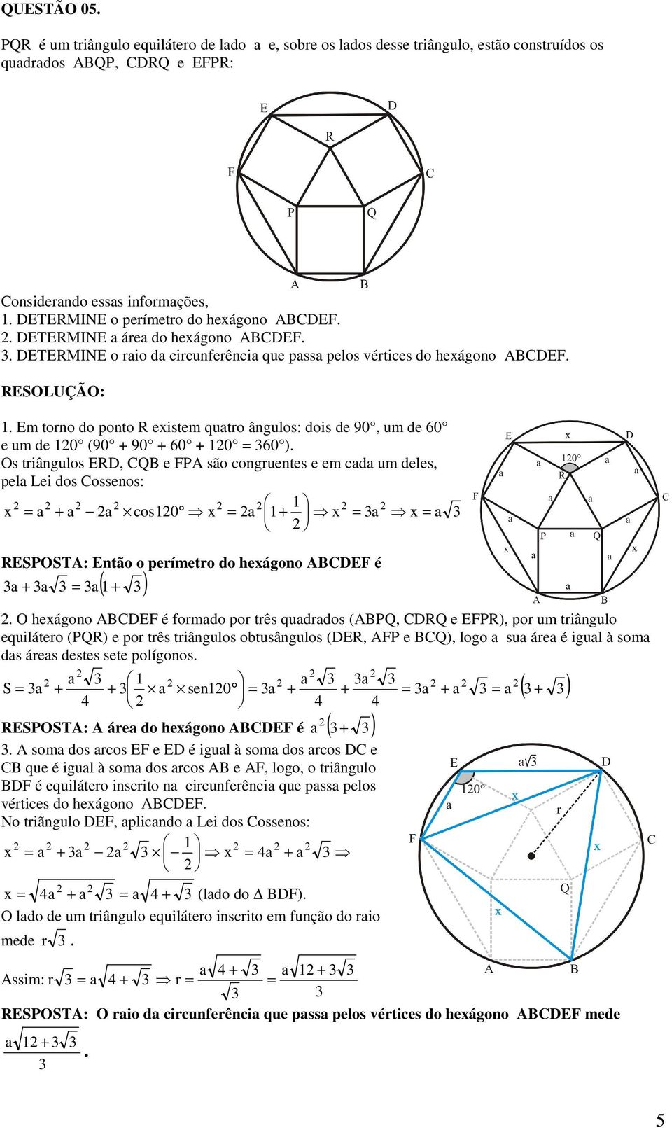 60 ) Os trângulos ERD, CQB e FPA são congruentes e em cada um deles, ela Le dos Cossenos: x a a a cos0 x a x a x a RESPOSTA: Então o erímetro do hexágono ABCDEF é a a a ( ) O hexágono ABCDEF é