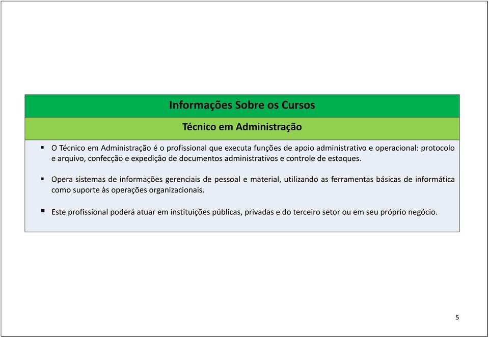 Opera sistemas de informações gerenciais de pessoal e material, utilizando as ferramentas básicas de informática como suporte às