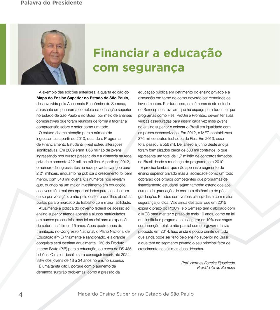 O estudo chama atenção para o número de ingressantes a partir de 2010, quando o Programa de Financiamento Estudantil (Fies) sofreu alterações significativas.