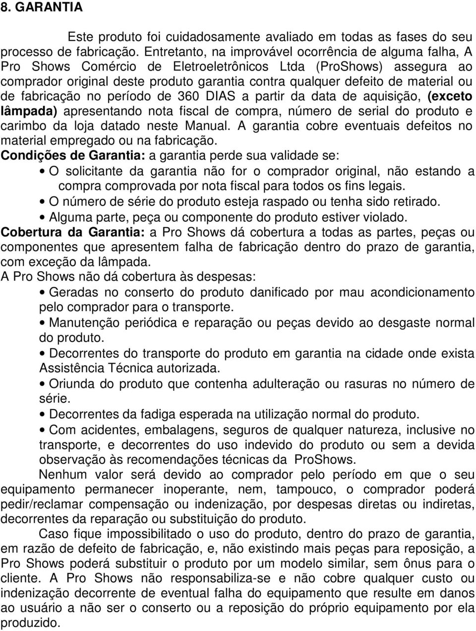 material ou de fabricação no período de 360 DIAS a partir da data de aquisição, (exceto lâmpada) apresentando nota fiscal de compra, número de serial do produto e carimbo da loja datado neste Manual.