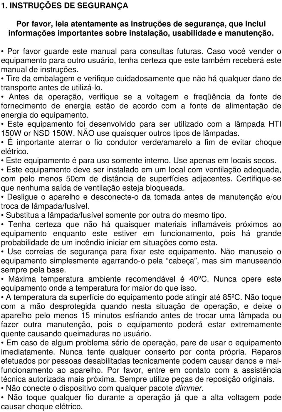 Tire da embalagem e verifique cuidadosamente que não há qualquer dano de transporte antes de utilizá-lo.