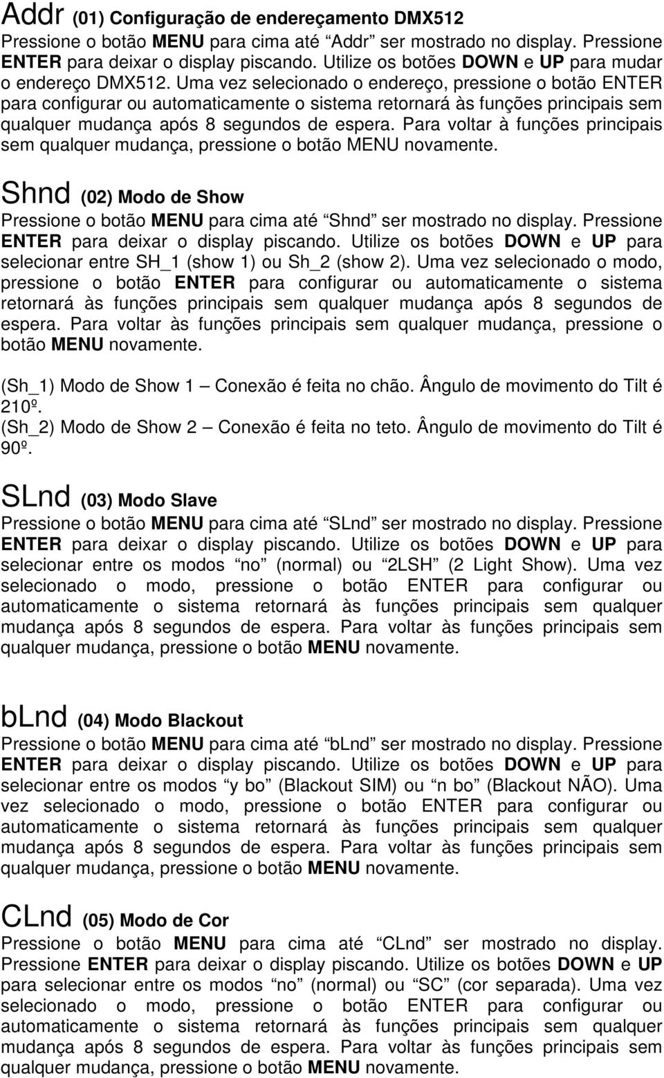 Uma vez selecionado o endereço, pressione o botão ENTER para configurar ou automaticamente o sistema retornará às funções principais sem qualquer mudança após 8 segundos de espera.