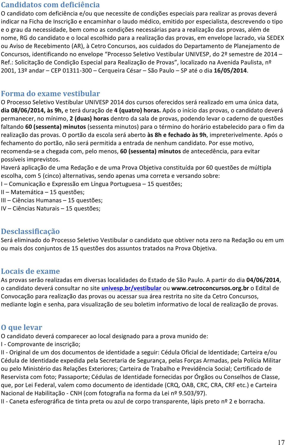 provas, em envelope lacrado, via SEDEX ou Aviso de Recebimento (AR), à Cetro Concursos, aos cuidados do Departamento de Planejamento de Concursos, identificando no envelope Processo Seletivo