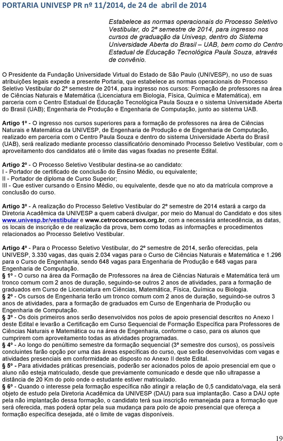 O Presidente da Fundação Universidade Virtual do Estado de São Paulo (UNIVESP), no uso de suas atribuições legais expede a presente Portaria, que estabelece as normas operacionais do Processo