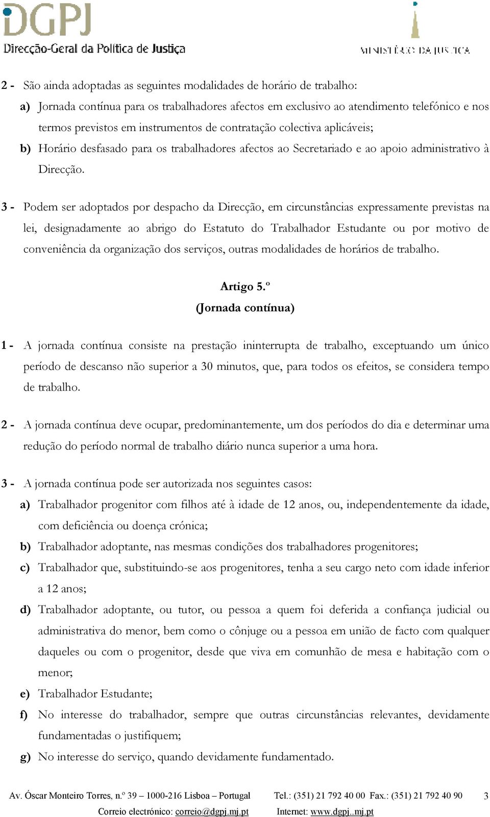 3 - Podem ser adoptados por despacho da Direcção, em circunstâncias expressamente previstas na lei, designadamente ao abrigo do Estatuto do Trabalhador Estudante ou por motivo de conveniência da