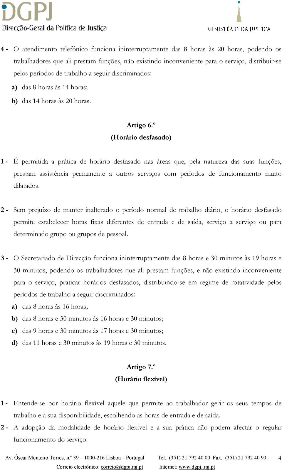 º (Horário desfasado) 1 - É permitida a prática de horário desfasado nas áreas que, pela natureza das suas funções, prestam assistência permanente a outros serviços com períodos de funcionamento