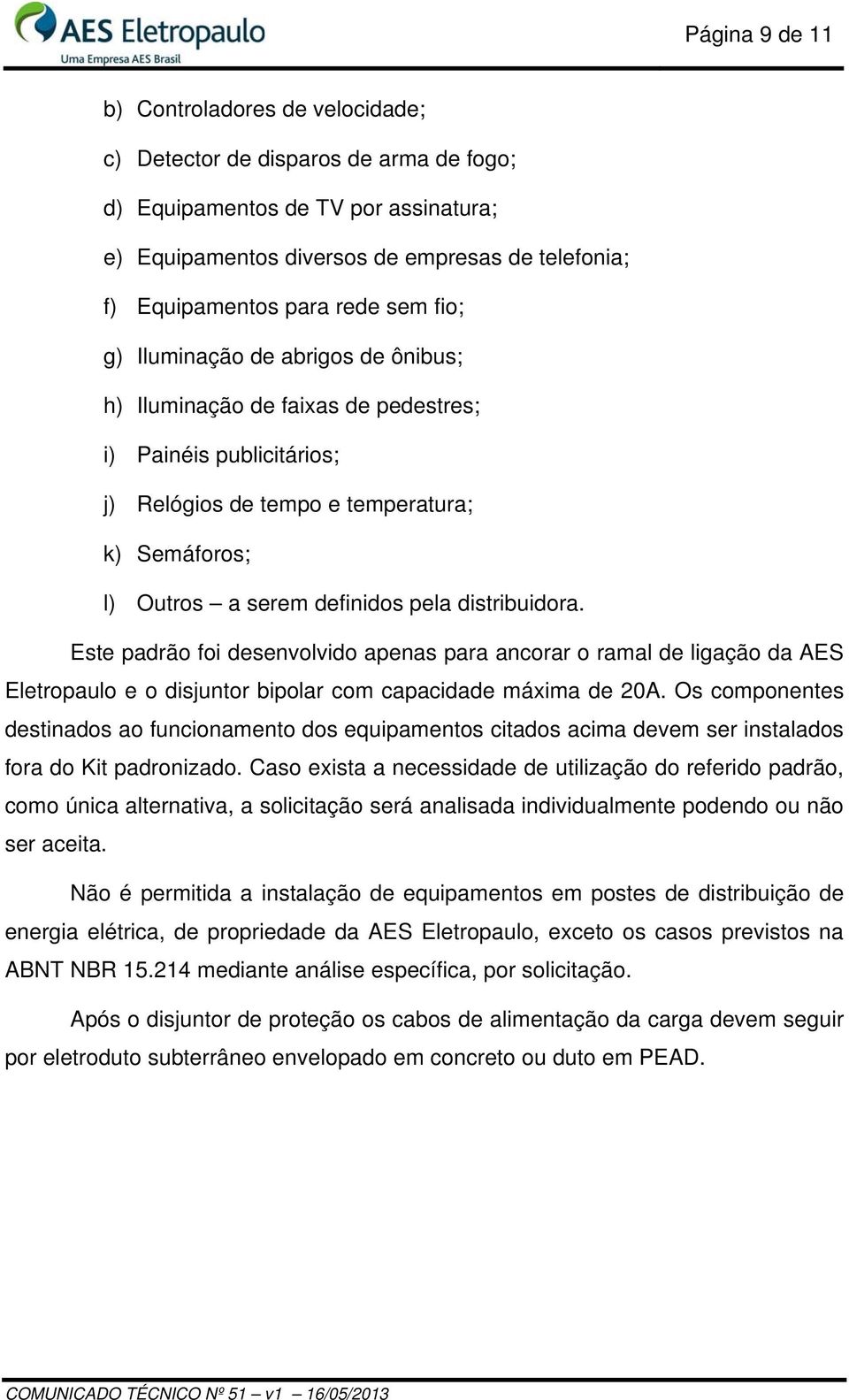 distribuidora. Este padrão foi desenvolvido apenas para ancorar o ramal de ligação da AES Eletropaulo e o disjuntor bipolar com capacidade máxima de 20A.