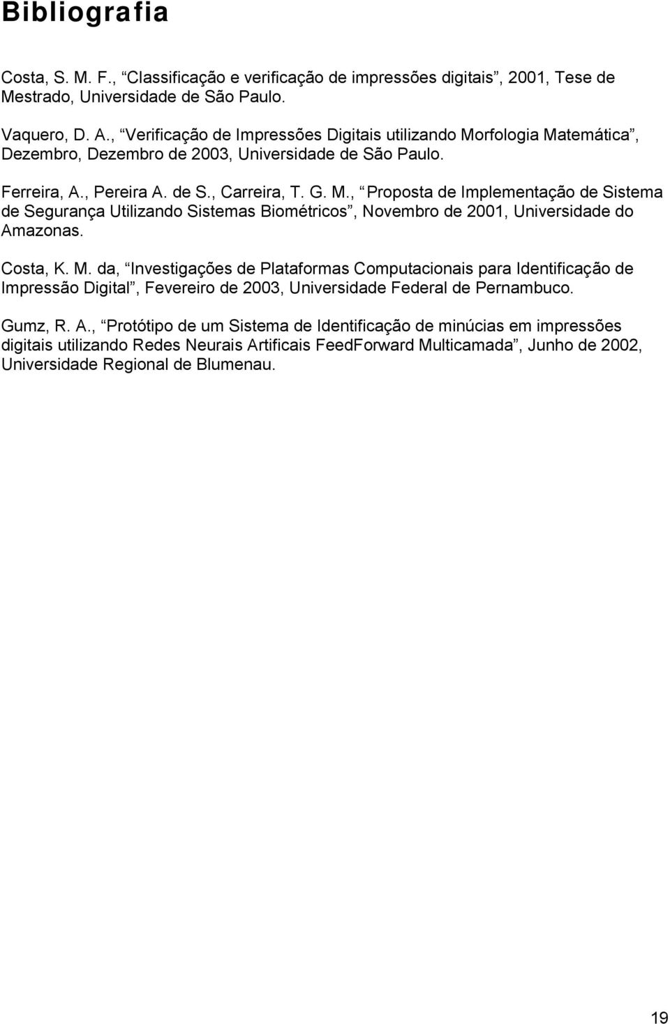 Costa, K. M. da, Investigações de Plataformas Computacionais para Identificação de Impressão Digital, Fevereiro de 2003, Universidade Federal de Pernambuco. Gumz, R. A.