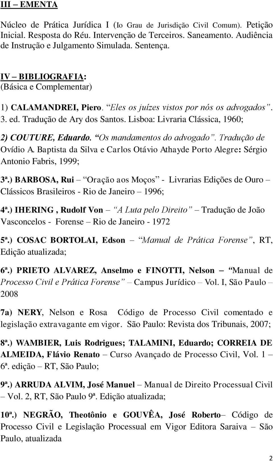 Lisboa: Livraria Clássica, 1960; 2) COUTURE, Eduardo. Os mandamentos do advogado. Tradução de Ovídio A. Baptista da Silva e Carlos Otávio Athayde Porto Alegre: Sérgio Antonio Fabris, 1999; 3ª.