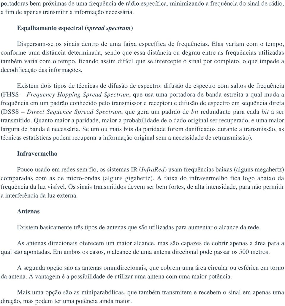 Elas variam com o tempo, conforme uma distância determinada, sendo que essa distância ou degrau entre as frequências utilizadas também varia com o tempo, ficando assim difícil que se intercepte o